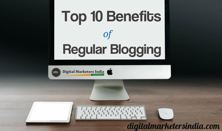 Top 10 Benefits of Regular Blogging - Digital Marketers India